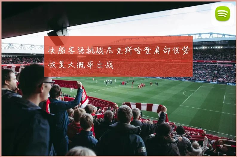 快船客场挑战尼克斯哈登肩部伤势恢复大概率出战